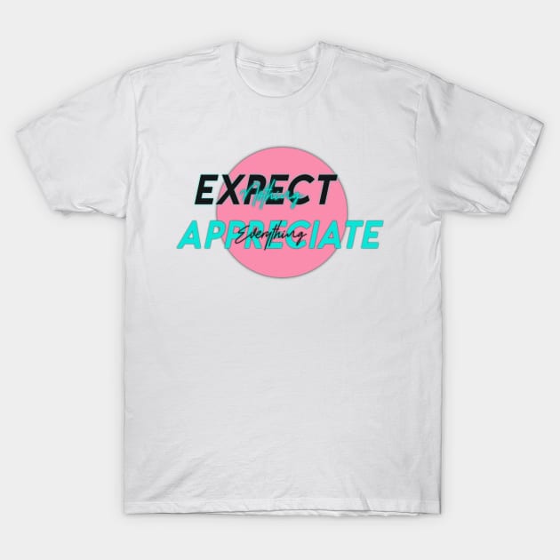 Expect nothing appreciate everything T-Shirt by nasia9toska